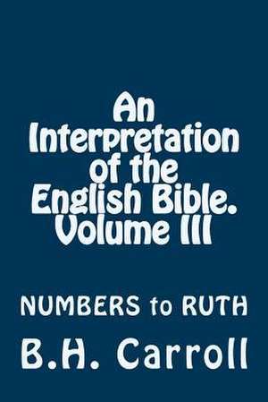 An Interpretation of the English Bible. Volume III de B. H. Carroll