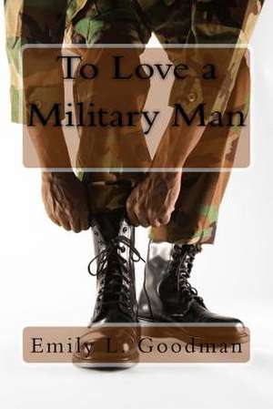 To Love a Military Man de Emily L. Goodman