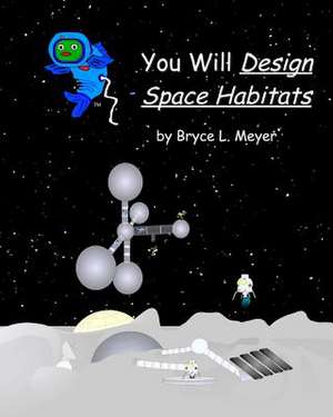 You Will Design Space Habitats de Bryce L. Meyer