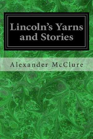 Lincoln's Yarns and Stories de Alexander K. McClure