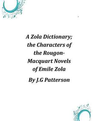 A Zola Dictionary; The Characters of the Rougon-Macquart Novels of Emile Zola de J. G. Patterson