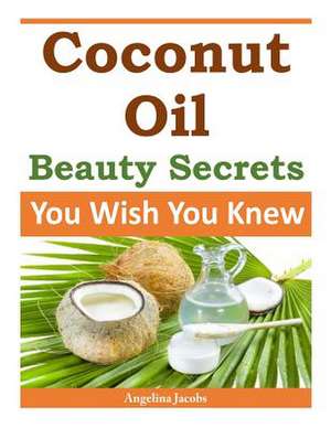 Coconut Oil Beauty Secrets de Angelina Jacobs