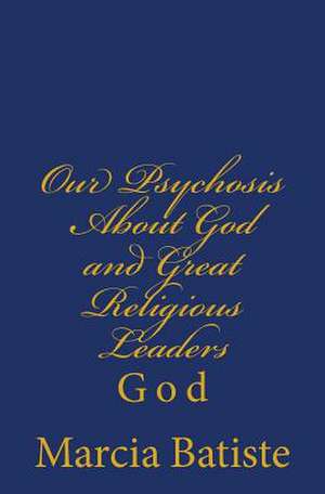 Our Psychosis about God and Great Religious Leaders de Wilson, Marcia Batiste Smith