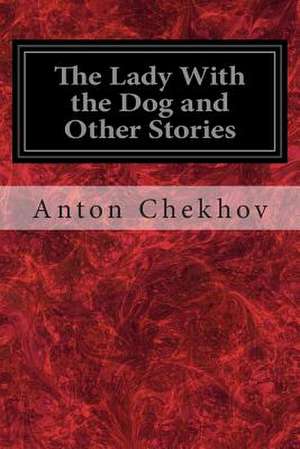 The Lady with the Dog and Other Stories de Anton Pavlovich Chekhov