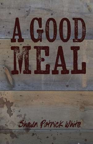 A Good Meal de Shawn Patrick White