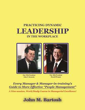 Practicing Dynamic Leadership in the Workplace de John M. Bartosh