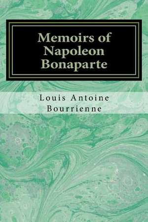 Memoirs of Napoleon Bonaparte de Louis Antoine Fauvelet de Bourrienne