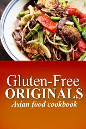 Gluten-Free Originals - Asian Food Cookbook de Originals, Gluten Free