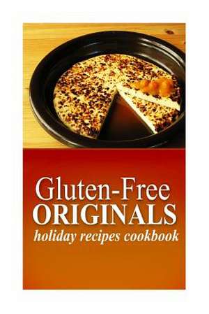 Gluten-Free Originals - Holiday Recipes Cookbook de Originals, Gluten Free