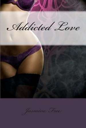 Addicted Love de Jasmine Free