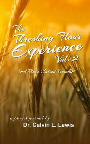 The Threshing Floor Experience Volume 2 de Dr Calvin L. Lewis