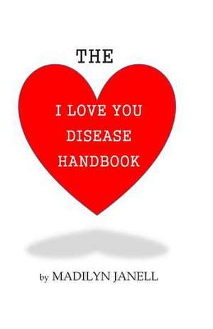 The I Love You Disease Handbook de MS Madilyn Janell