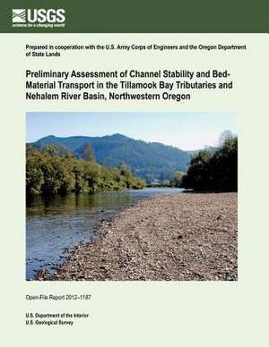 Preliminary Assessment of Channel Stability and Bed- Material Transport in the Tillamook Bay Tributaries and Nehalem River Basin, Northwestern Oregon de U. S. Department of the Interior