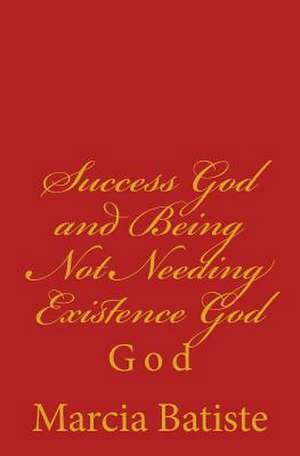 Success God and Being Not Needing Existence God de Wilson, Marcia Batiste Smith