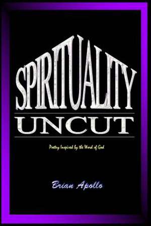 Spirituality Uncut de Brian Apollo