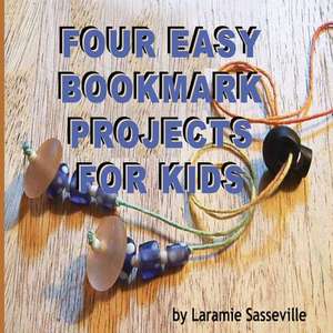 Four Easy Bookmark Projects for Kids de Laramie K. Sasseville