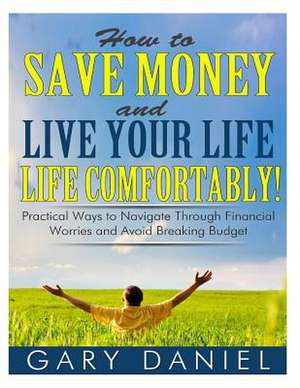 How to Save Money and Live Your Life Comfortably! de Gary Daniel