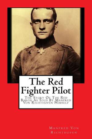 The Red Fighter Pilot de Manfred Von Richthofen