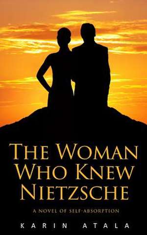 The Woman Who Knew Nietzsche de Karin Atala