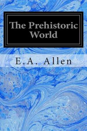 The Prehistoric World de E. A. Allen