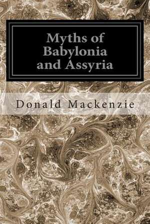 Myths of Babylonia and Assyria de Donald a. MacKenzie