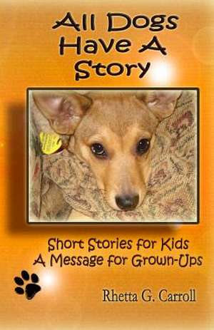 All Dogs Have a Story de Rhetta G. Carroll