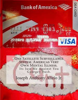 One Satellite Surveillance System. Americas Very Own Mental Illness. de King Joseph Anthony Alizio Jr