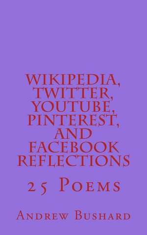 Wikipedia, Twitter, Youtube, Pinterest, and Facebook Reflections de Andrew Bushard