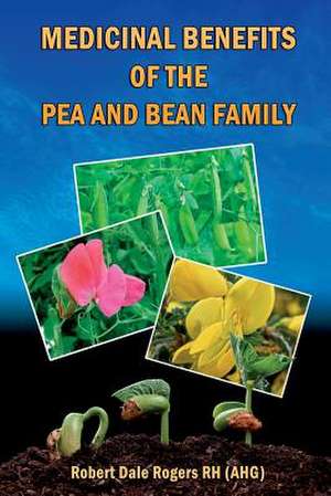 Medicinal Benefits of the Pea and Bean Family de Robert Dale Rogers Rh