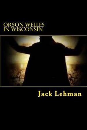 Orson Welles in Wisconsin de Jack Lehman