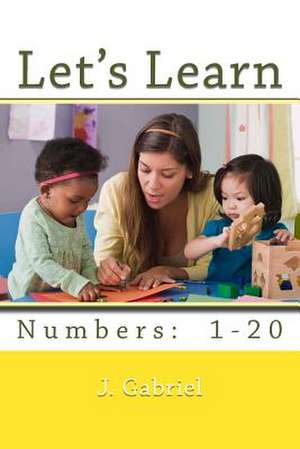 Let's Learn Our Numbers 1-20 de J. Gabriel