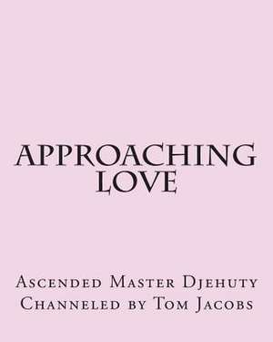 Approaching Love de Ascended Master Djehuty