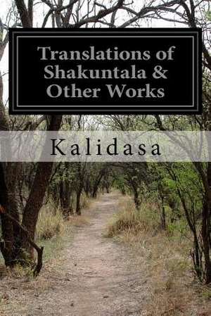 Translations of Shakuntala & Other Works de Kalidasa