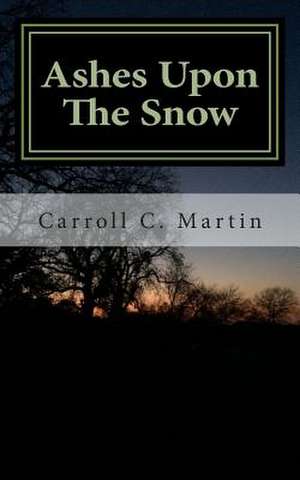 Ashes Upon the Snow de Carroll C. Martin