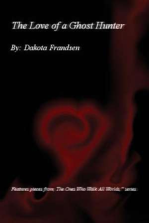 The Love of a Ghost Hunter de Dakota Frandsen