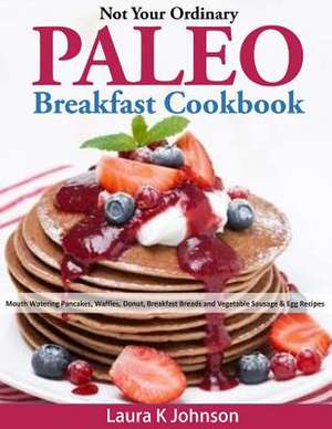 Not Your Ordinary Paleo Breakfast Cookbook de Laura K. Johnson