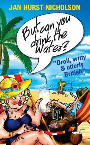 But Can You Drink the Water? (Droll, Witty and Utterly British) de Jan Hurst-Nicholson