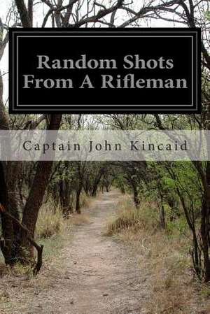 Random Shots from a Rifleman de Captain John Kincaid