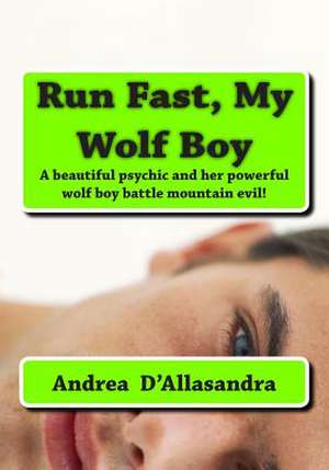 Run Fast, My Wolf Boy de Andrea D' Allasandra