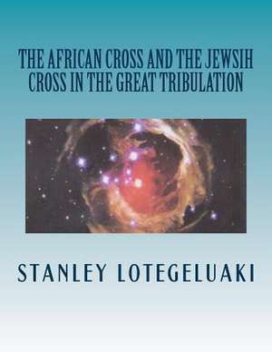 The African Cross and the Jewish Cross in the Great Tribulation de MR Stanley Ole Lotegeluaki