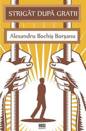 Strigat Dupa Gratii de Alexandru Bochis Borsanu