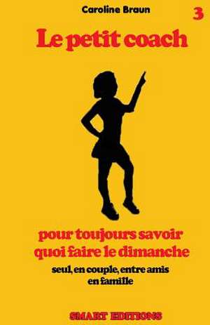 Le Petit Coach Pour Toujours Savoir Quoi Faire Le Dimanche de Caroline Braun