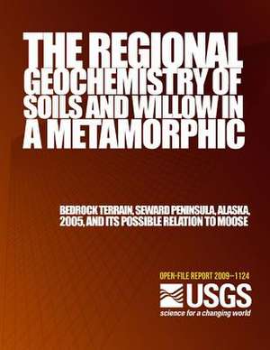 The Regional Geochemistry of Soils and Willow in a Metamorphic Bedrock Terrain, Seward Peninsula, Alaska, 2005, and Its Possible Relation to Moose de U. S. Department of the Interior