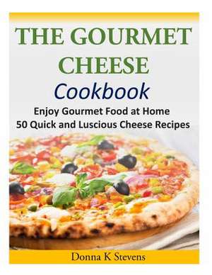 The Gourmet Cheese Cookbook de Stevens, Donna K.