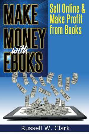 Make Money with eBooks de Russell W. Clark