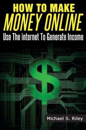 How to Make Money Online de Michael S. Riley