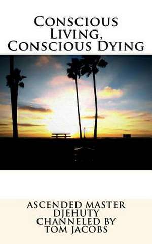 Conscious Living, Conscious Dying de Ascended Master Djehuty