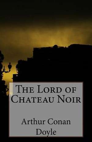 The Lord of Chateau Noir de Arthur Conan Doyle