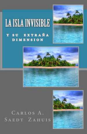 La Isla Invisible de Carlos a. Saedt Zahuis