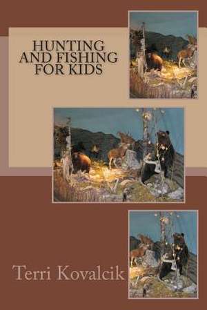 Hunting and Fishing for Kids de Terri L. Kovalcik